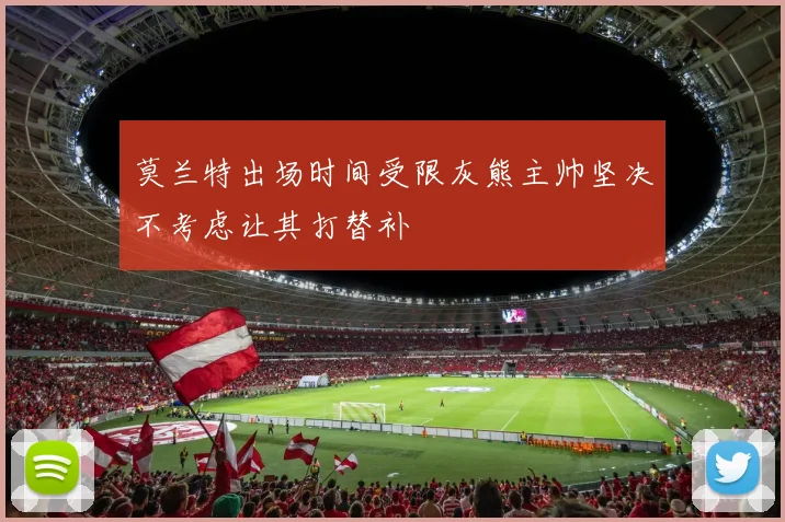 莫兰特出场时间受限灰熊主帅坚决不考虑让其打替补