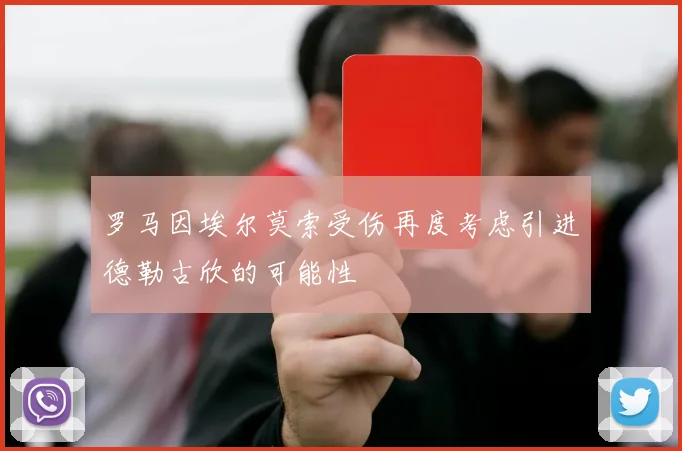 罗马因埃尔莫索受伤再度考虑引进德勒古欣的可能性