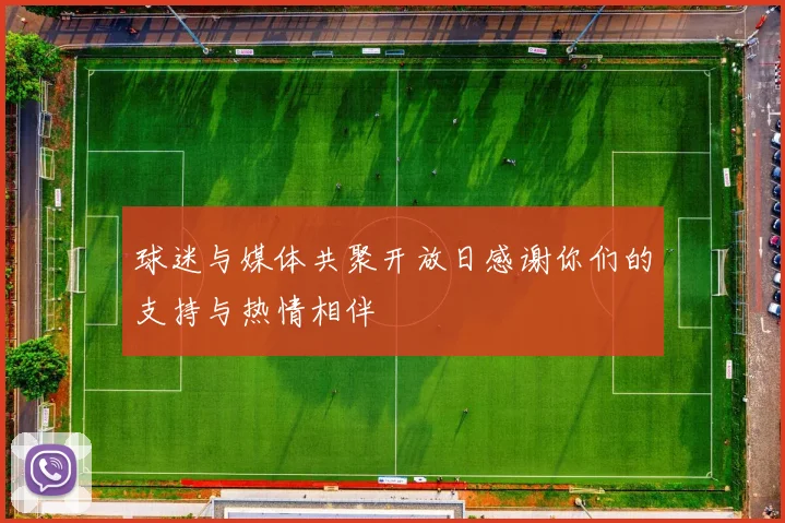 球迷与媒体共聚开放日感谢你们的支持与热情相伴
